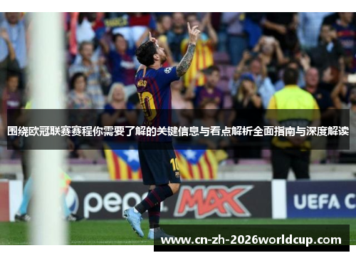 围绕欧冠联赛赛程你需要了解的关键信息与看点解析全面指南与深度解读