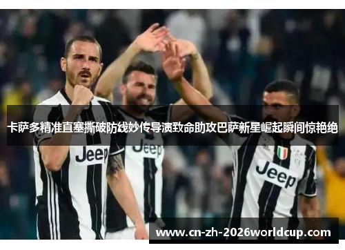 卡萨多精准直塞撕破防线妙传导演致命助攻巴萨新星崛起瞬间惊艳绝