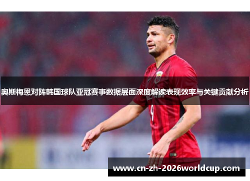 奥斯梅恩对阵韩国球队亚冠赛事数据层面深度解读表现效率与关键贡献分析